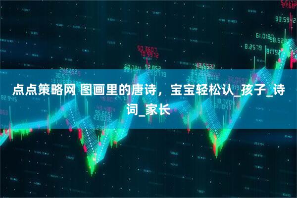 点点策略网 图画里的唐诗，宝宝轻松认_孩子_诗词_家长