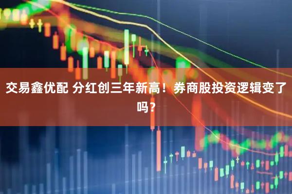 交易鑫优配 分红创三年新高！券商股投资逻辑变了吗？