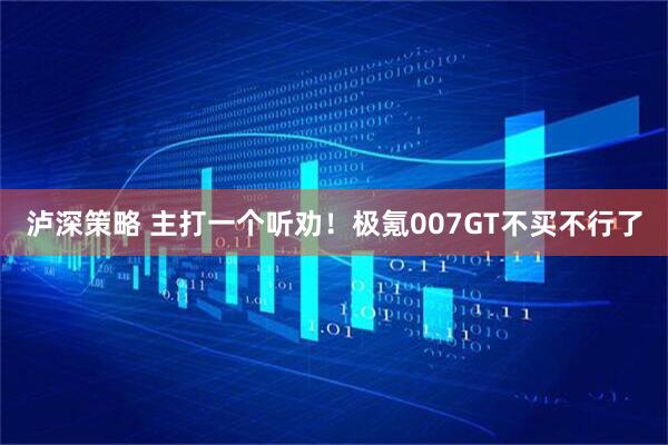 泸深策略 主打一个听劝！极氪007GT不买不行了